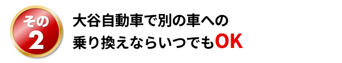 大谷自動車で別の車への乗り換えならいつでもOK