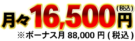 月々16,500円(税込)※ボーナス月88,000円(税込)
