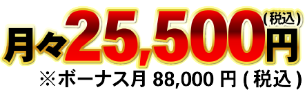 月々25,500円(税込)※ボーナス月88,000円(税込)