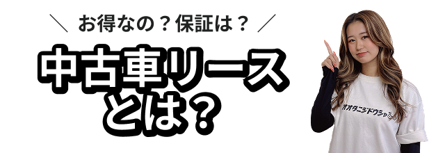 お得なの？保証は？中古車リースとは？